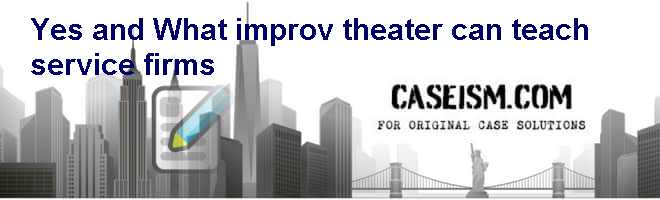 ”Yes, and. . .”: What improv theater can teach service firms Case Solution ”Yes, and. . .”: What improv theater can teach service firms Case Solution